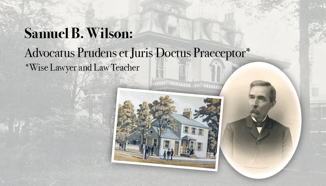 Samuel B. Wilson: Advocatus Prudens et Juris Doctus Praeceptor*